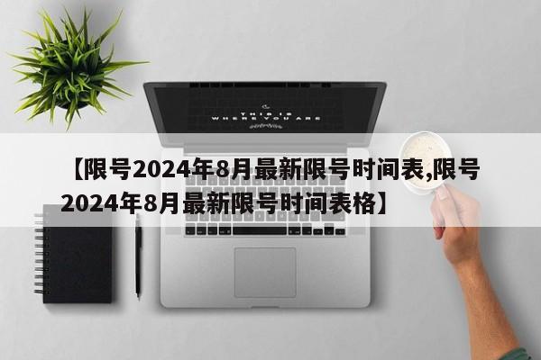 【限号2024年8月最新限号时间表,限号2024年8月最新限号时间表格】