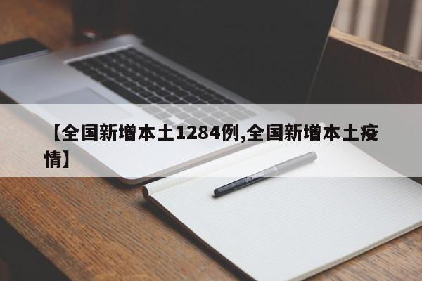 【全国新增本土1284例,全国新增本土疫情】