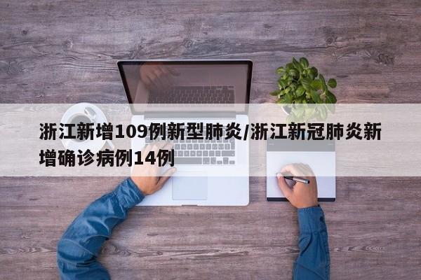 浙江新增109例新型肺炎/浙江新冠肺炎新增确诊病例14例