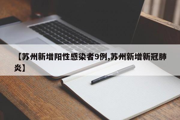 【苏州新增阳性感染者9例,苏州新增新冠肺炎】