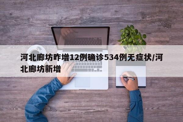 河北廊坊昨增12例确诊534例无症状/河北廊坊新增
